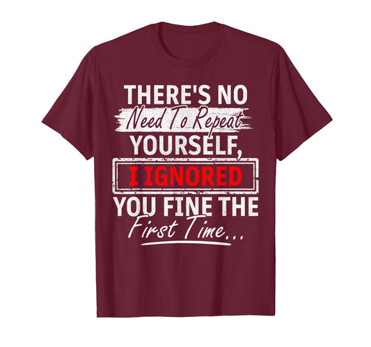 No Need Repeat Yourself I Ignored You Humor Saying T-Shirt