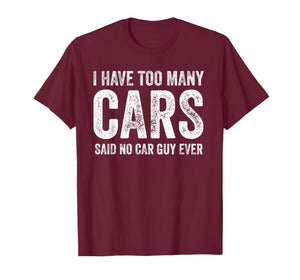 Too Many Cars Said No Car Guy Ever Funny Garage T-Shirt