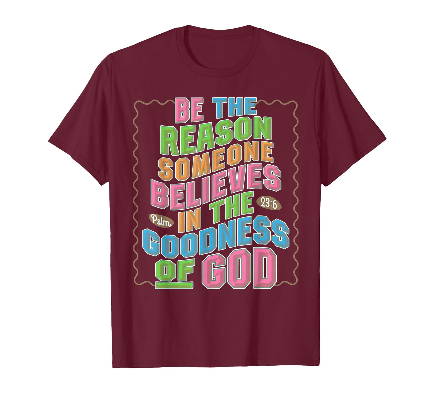 Be The Reason Someone Believes in The Goodness of God T-Shirt