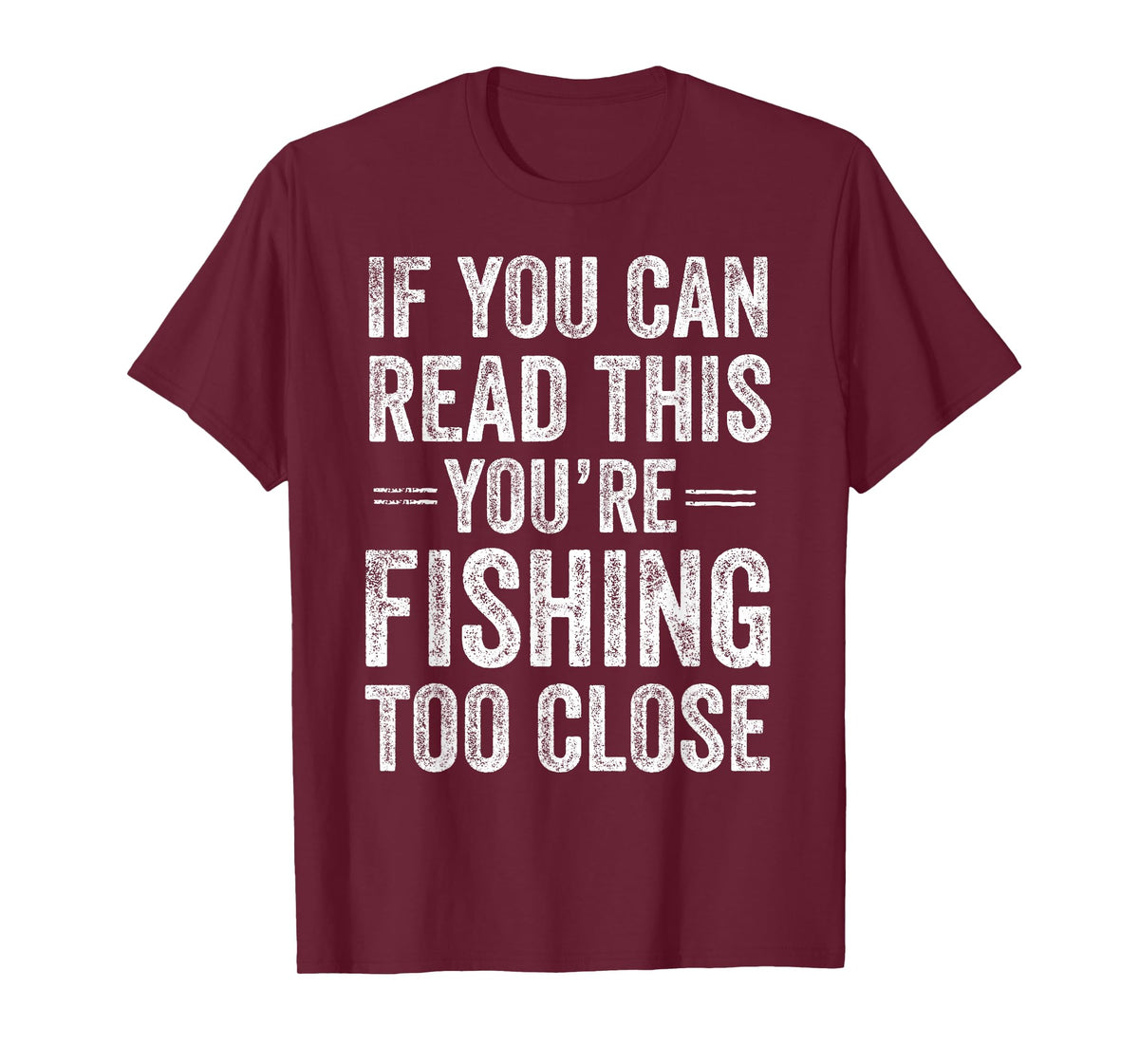 If You Can Read This You’re Fishing Too Close Fisherman T-Shirt