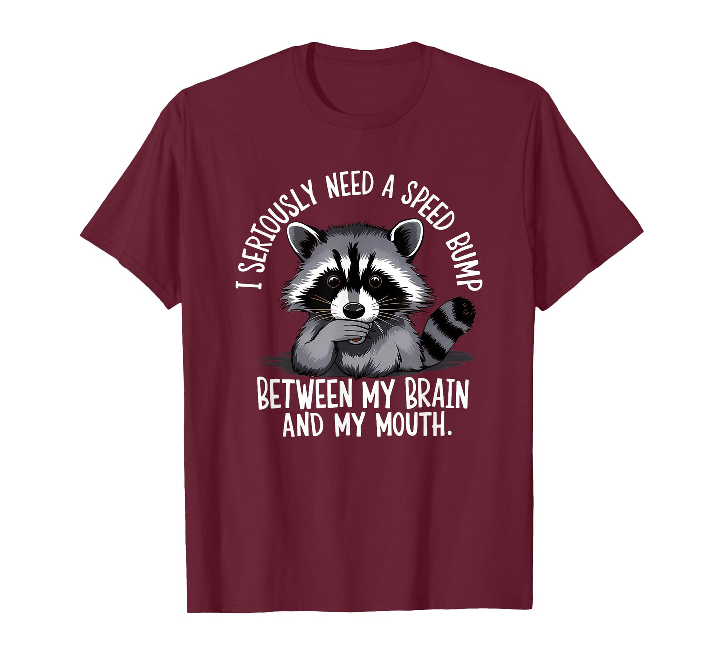 I Seriously Need A Speed Bump Between My Brain and My Mouth T-Shirt