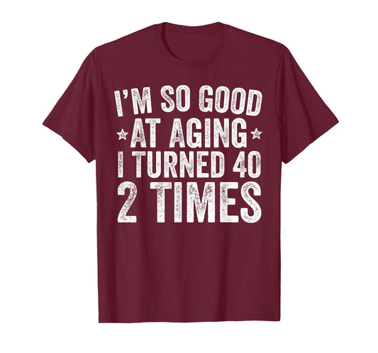 I'm So Good at Aging I Turned 40 2 Times 80th Birthday T-Shirt