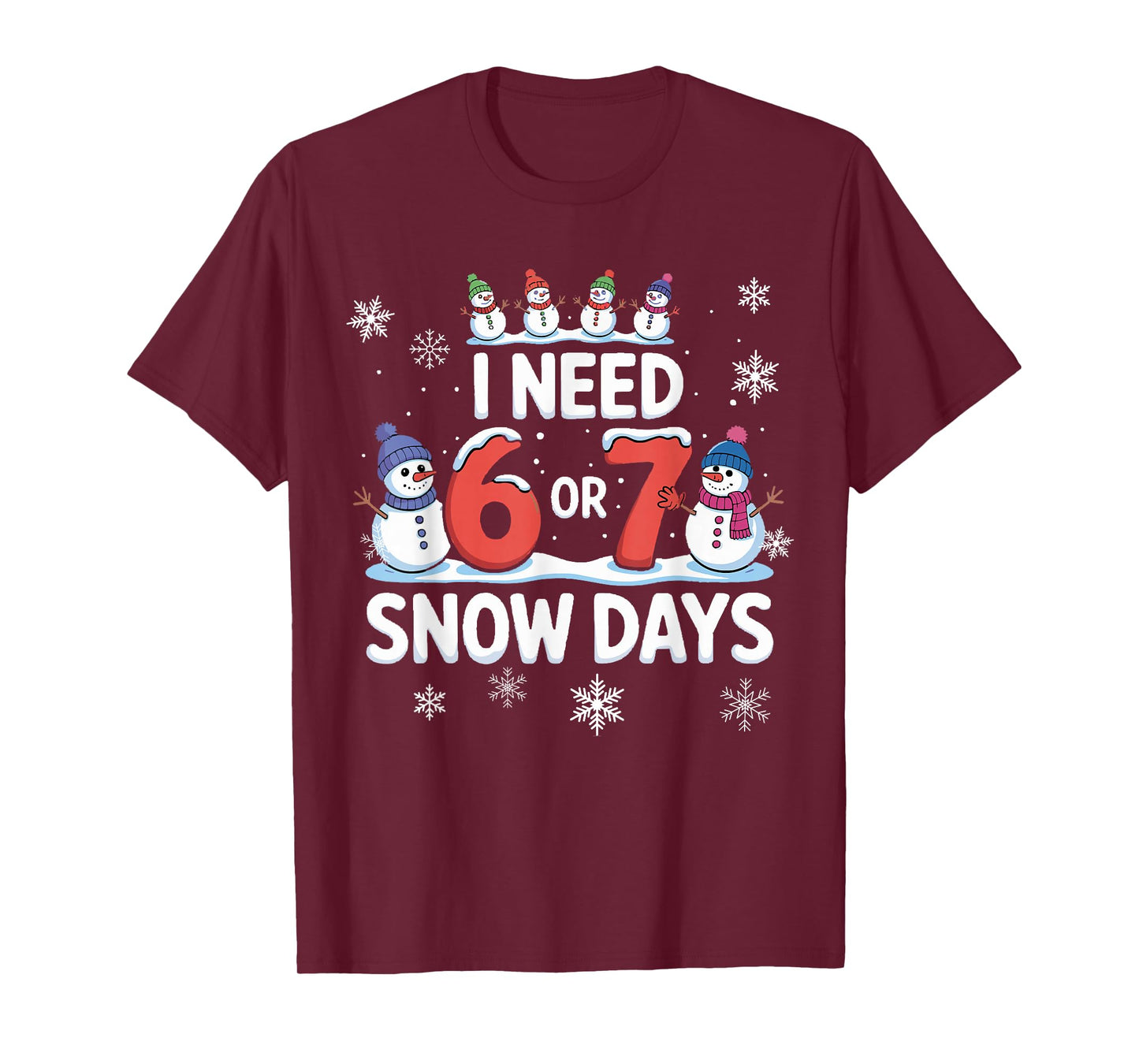 I Need 6 or 7 Snow Days - Funny 67 Teacher Shirt Snow Day 67 T-Shirt