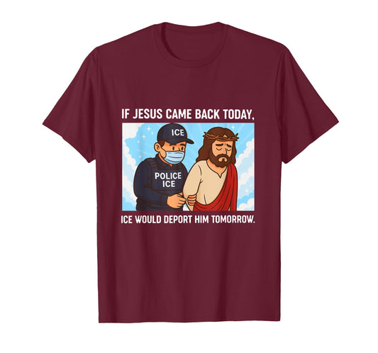 If Jesus Came Back Today, Ice Would Deport Him Tomorrow T-Shirt