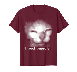 I Need Ibuprofen Cat Meme Funny Silly Cat Ironic Weird T-Shirt