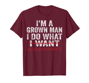 Funny Dad Father I'm A Grown Man I Do What My Daughter Wants T-Shirt