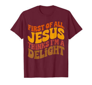 First of All Jesus Thinks I'm A Delight Vintage Retro Funny T-Shirt
