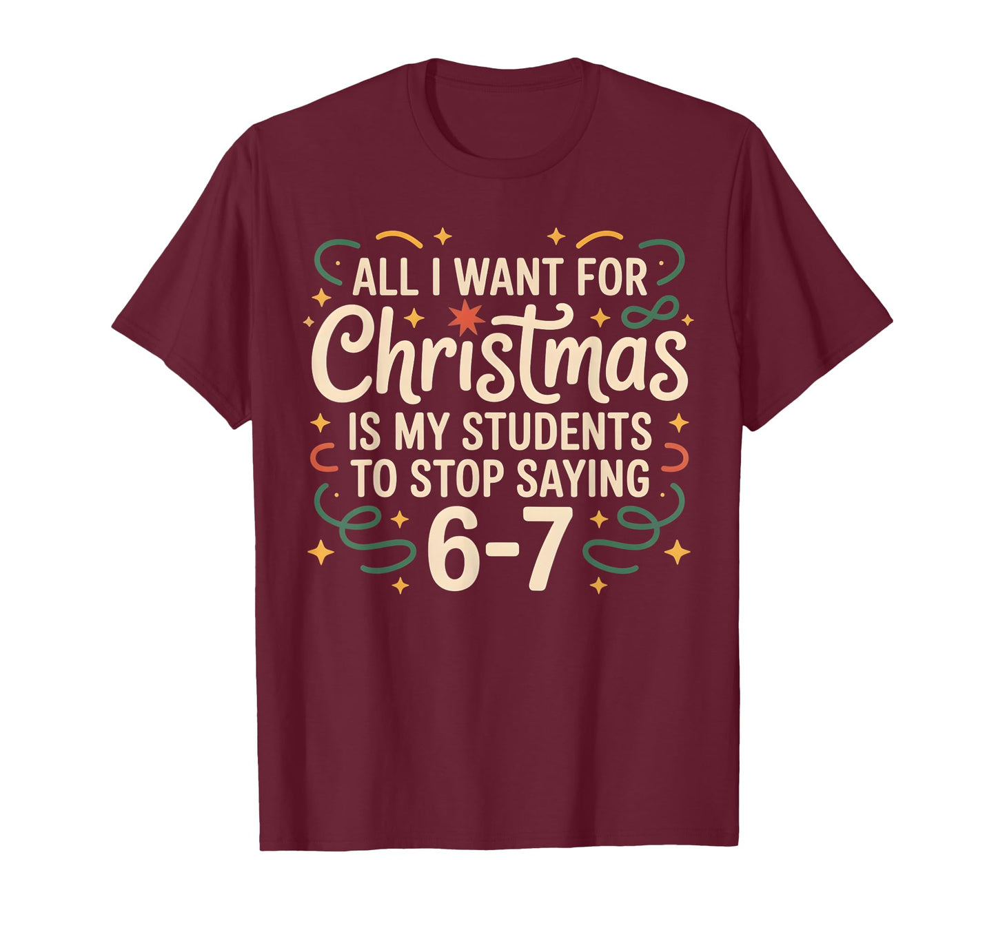 All I Want for Christmas is My Students to Stop Saying 6-7 T-Shirt