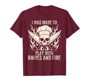 Funny I was Made to Play with Knives and Fire Culinary Chef T-Shirt