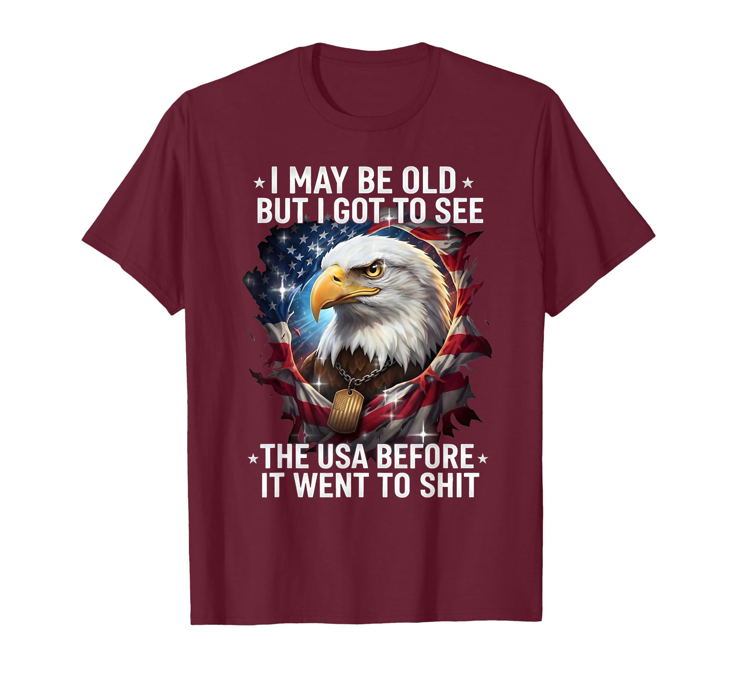 I May Be Old But I Got to See The USA Before It Went to Shit T-Shirt