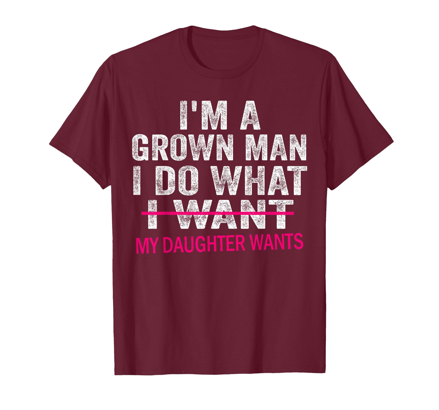 Funny Dad Father I'm A Grown Man I Do What My Daughter Wants T-Shirt