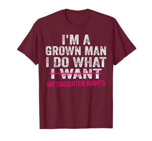 Funny Dad Father I'm A Grown Man I Do What My Daughter Wants T-Shirt