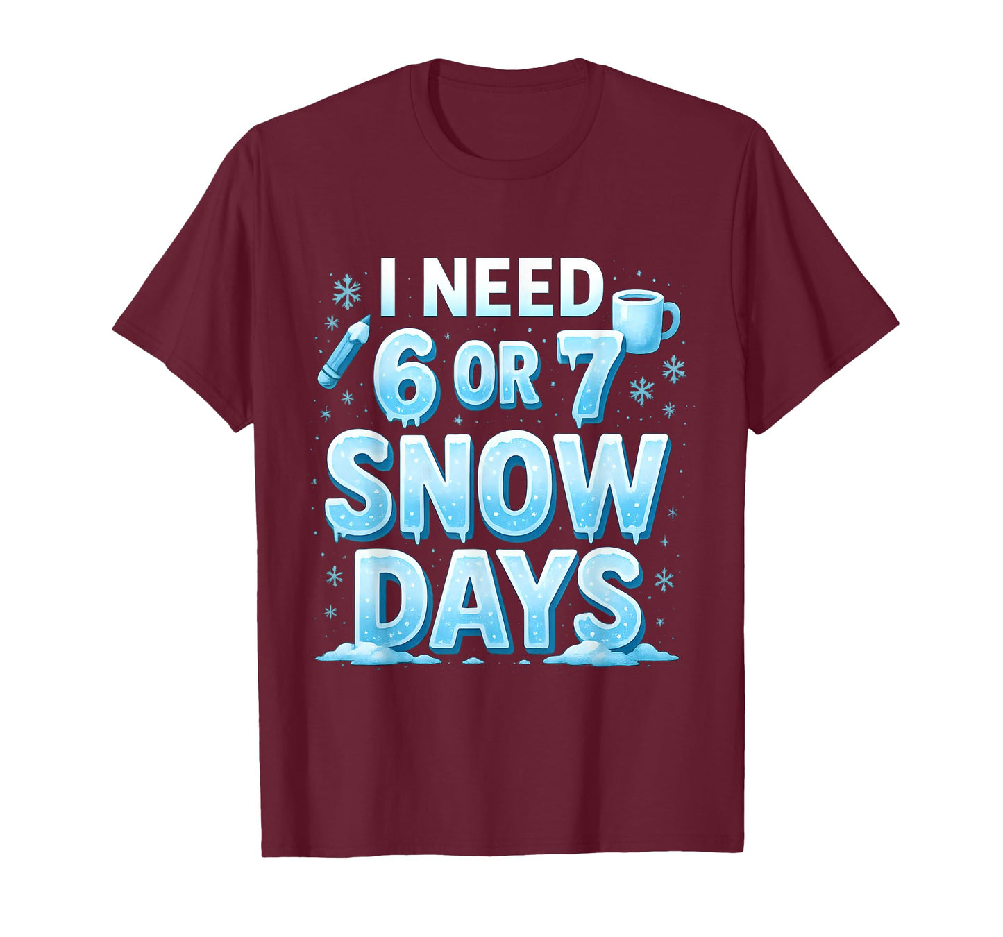 I Need 6 7 Snow Days Funny 67 Teacher Winter School T-Shirt