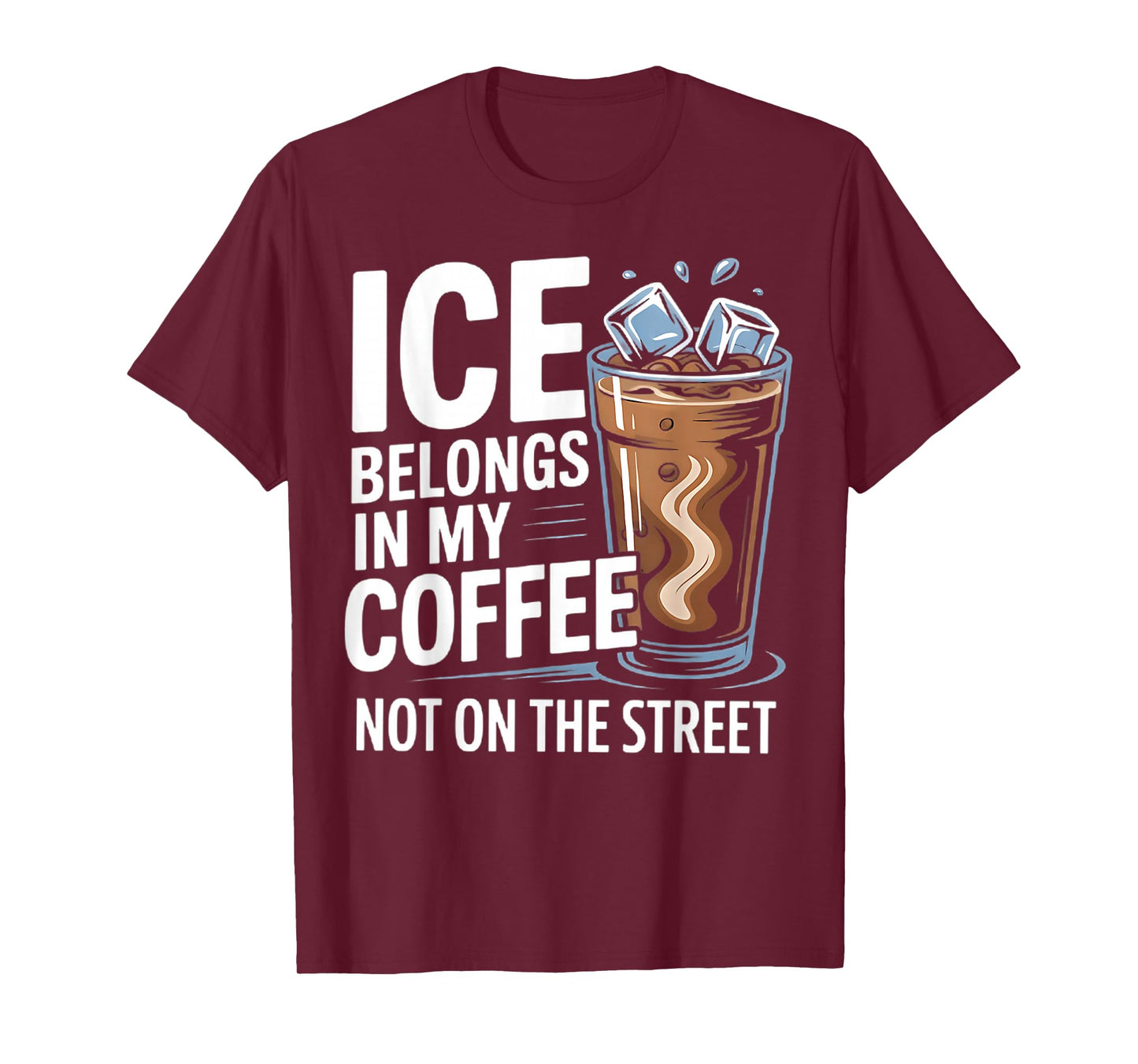 Ice Belongs in My Coffee not on The Street T-Shirt