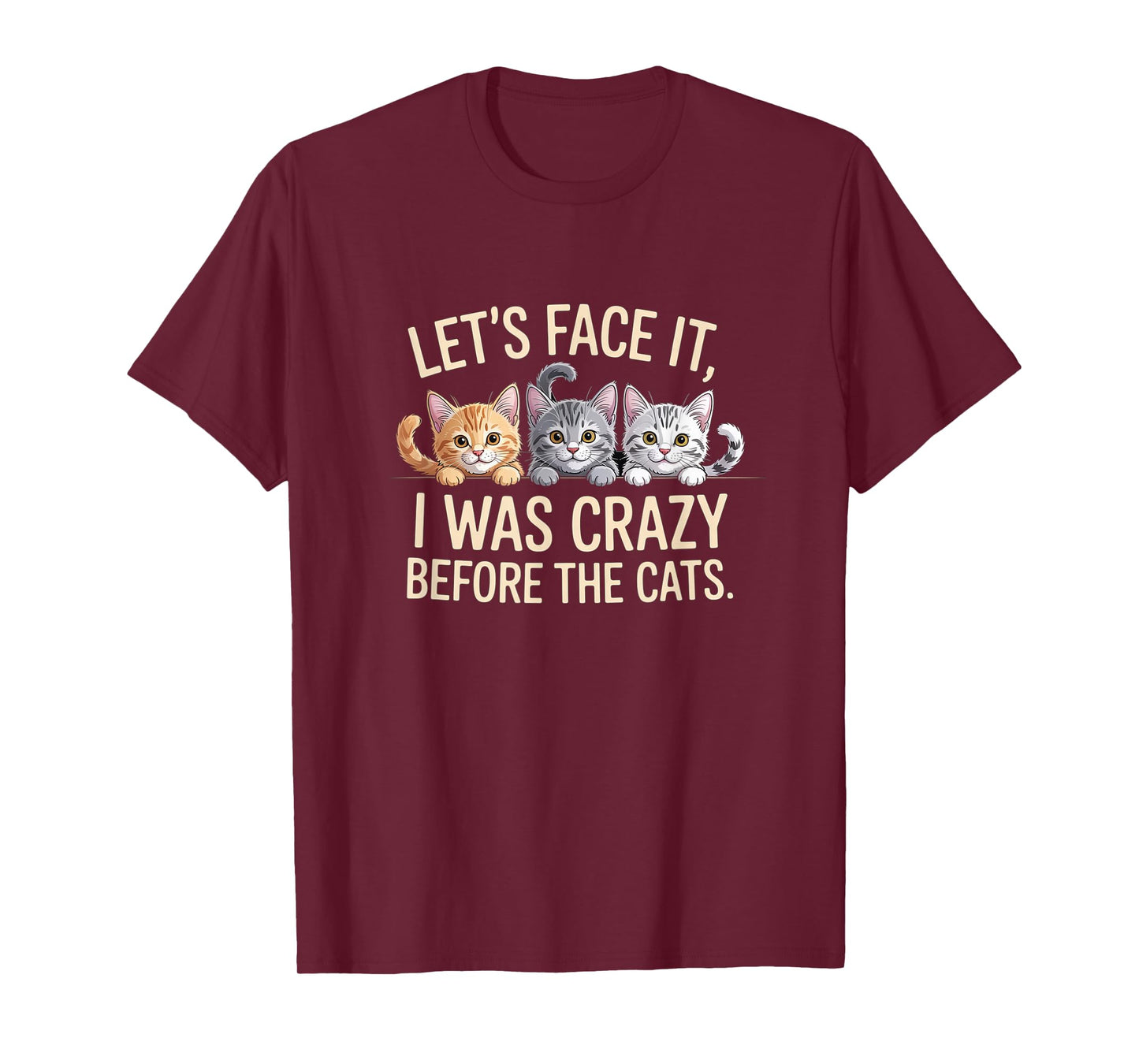 Let's Face it, I was Crazy Before The Cats, Funny Cat Lover T-Shirt