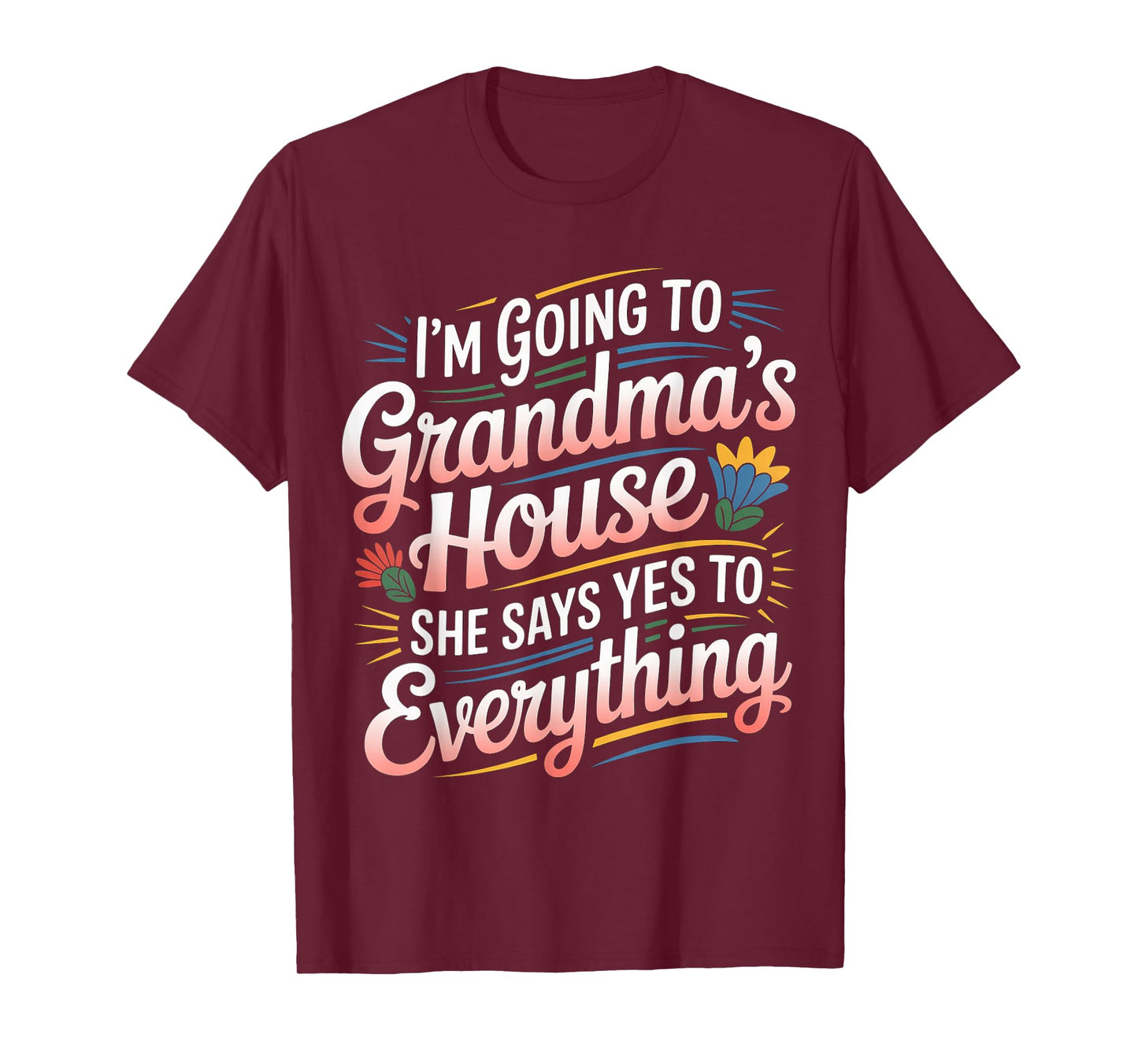 Going to Grandma’s She Always Says Yes - T-Shirt