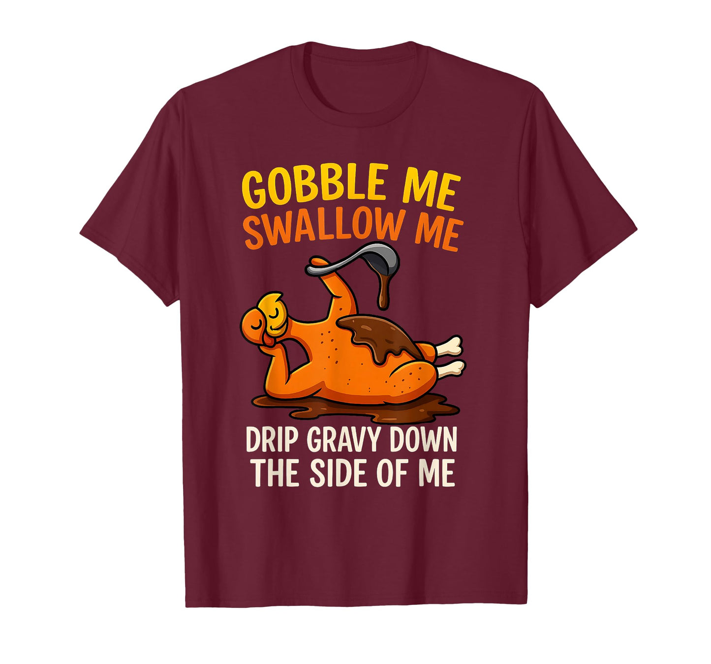 Gobble Me Swallow Me Funny Turkey Feast Day Thanksgiving T-Shirt