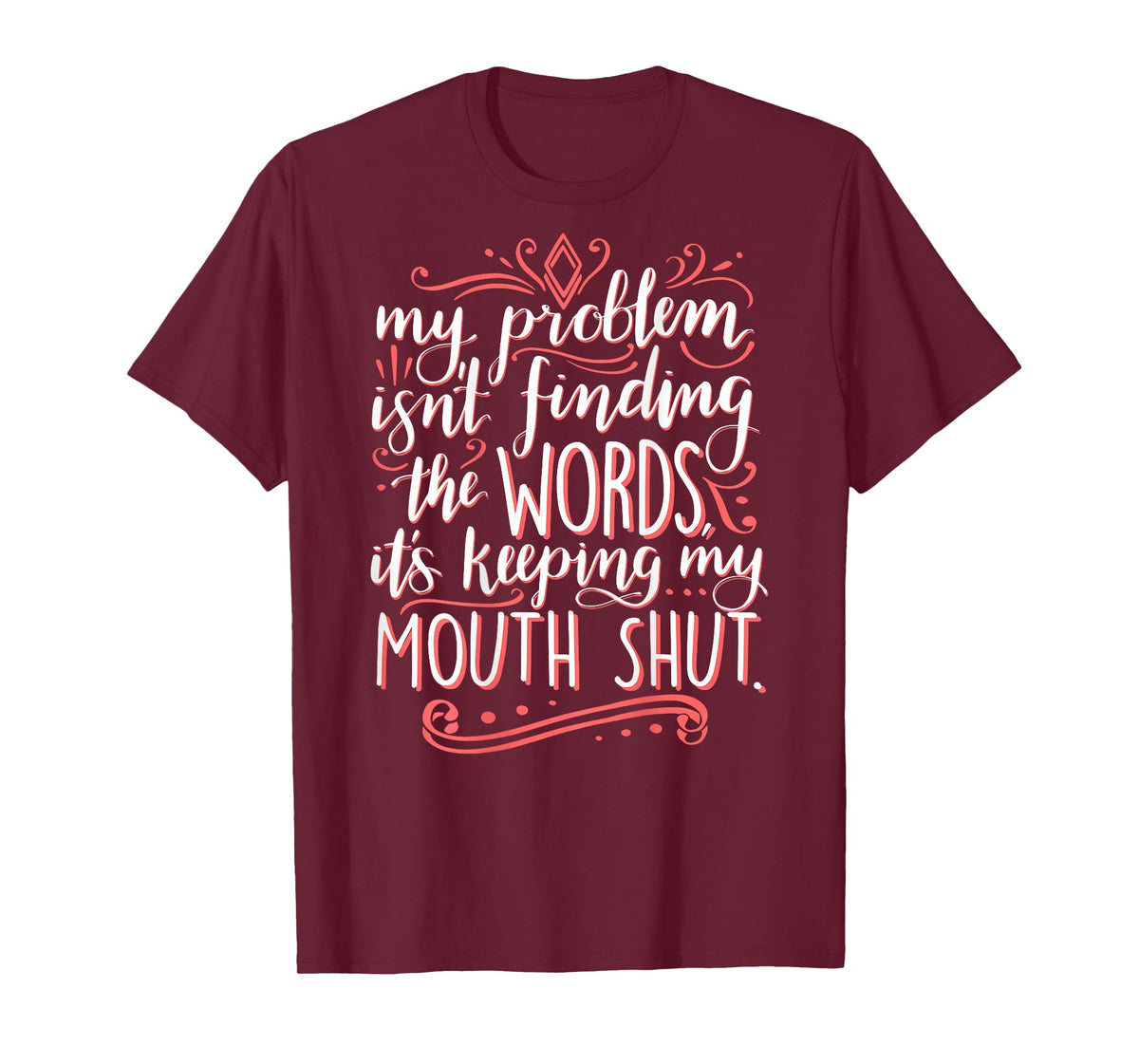 My Problem Isnt Finding The Words It's Keeping My Mouth Shut T-Shirt