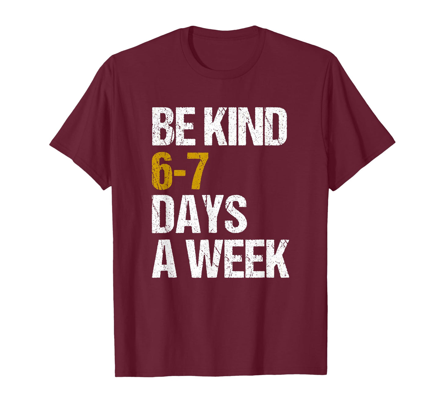 Be Kind 6-7 Days A Week Love Six Seven Kindness Positive T-Shirt