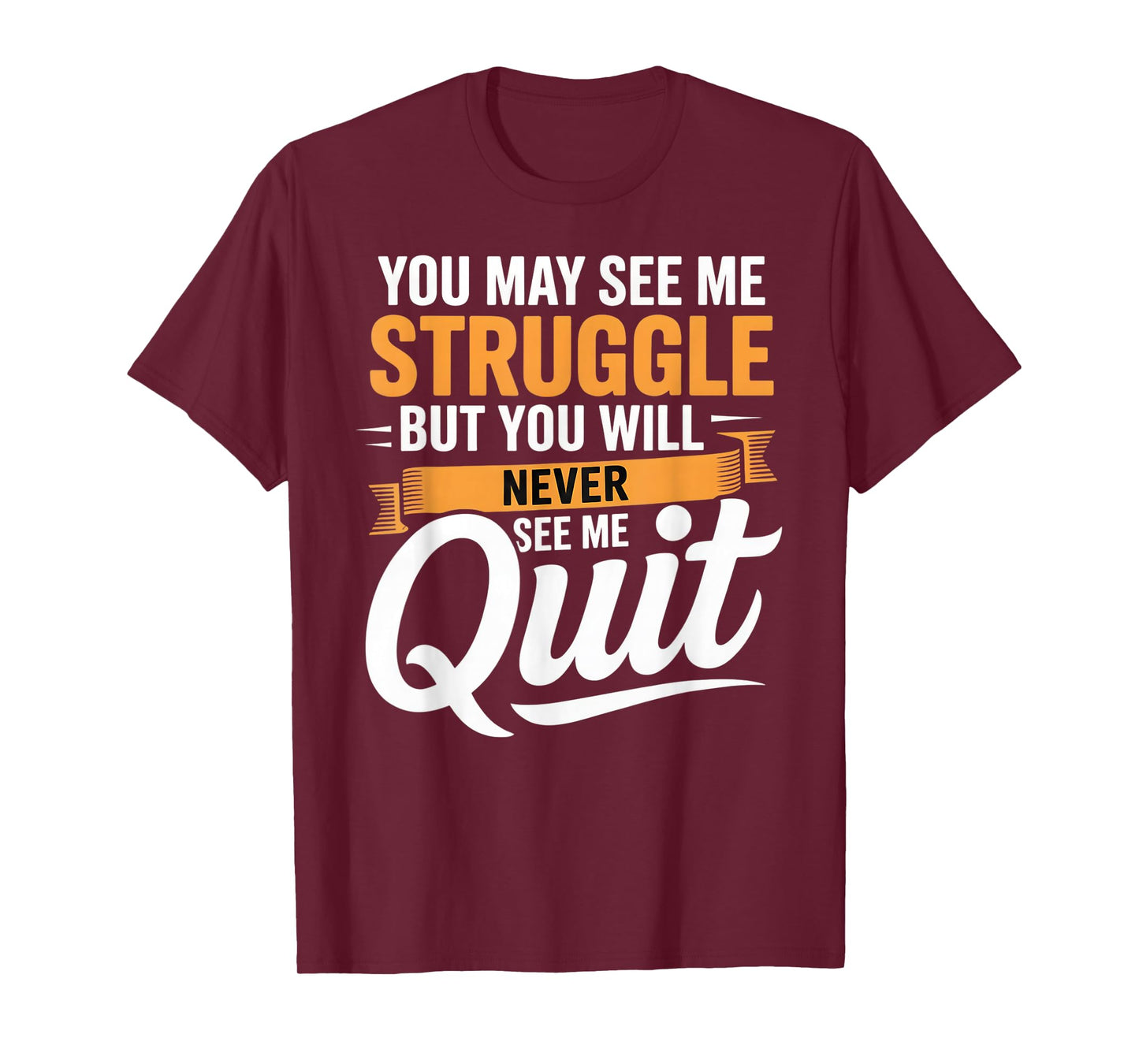 You May See Me Struggle - Motivational Quote Inspiration T-Shirt