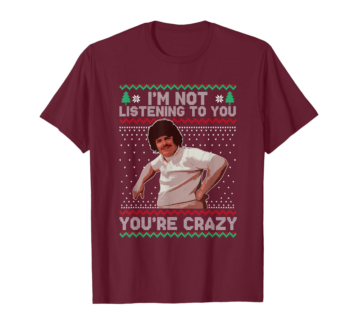 I'm Not Listening to You You're Crazy Christmas T-Shirt