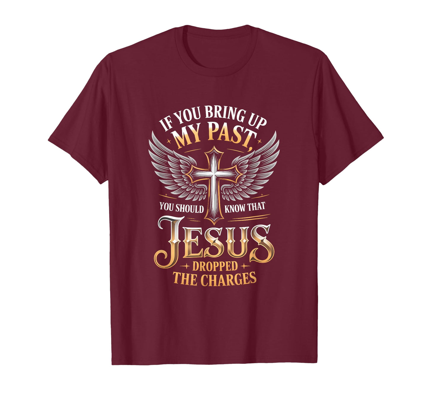 If You Bring Up My Past Jesus Dropped The Charges Faith Quot T-Shirt