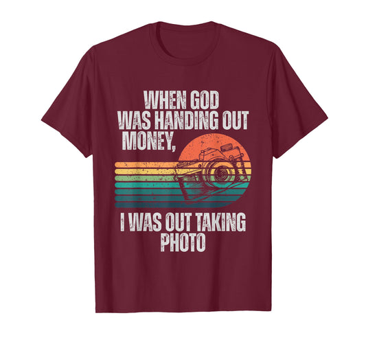 When God was Handing Out Money I was Out Taking Photo T-Shirt