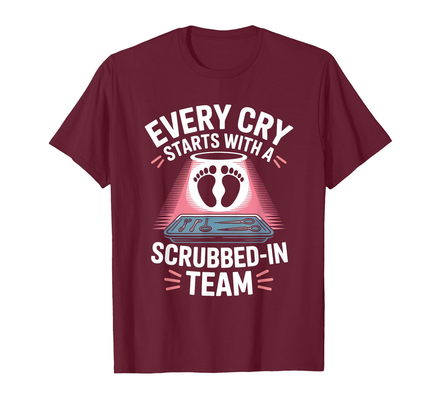 Every Cry Starts with A Scrubbed-in Team Labor Delivery T-Shirt