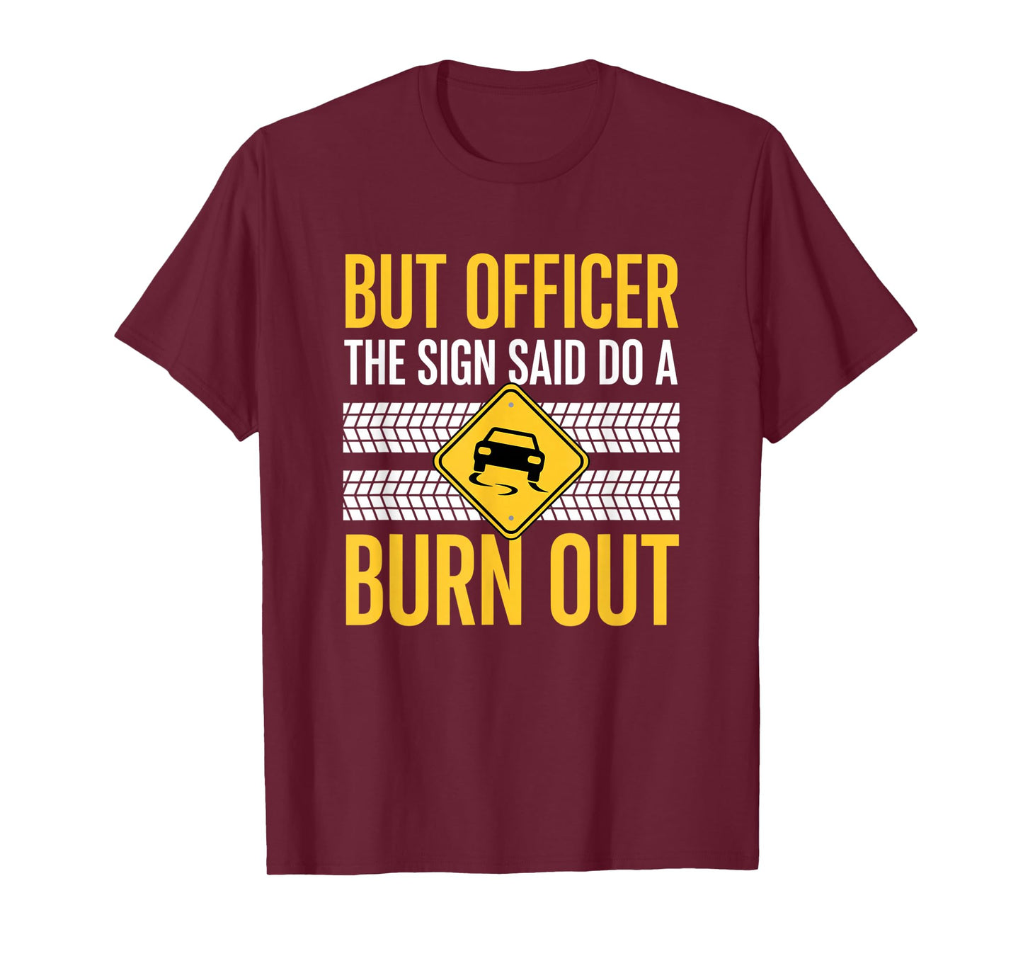 But Officer The Sign Said Do A Burn Out Car Burnout & Dr T-Shirt