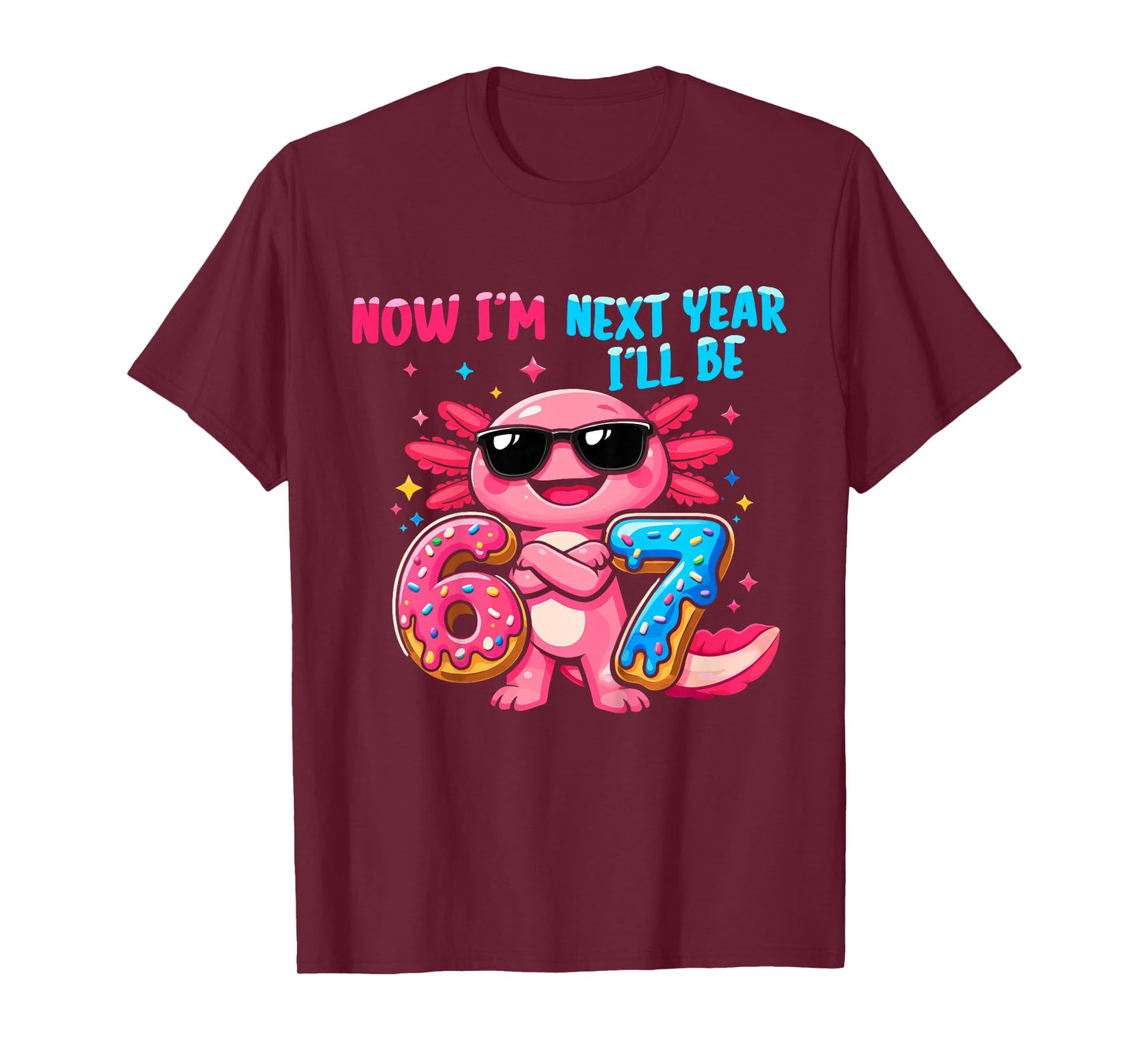 6 Year Old Birthday Axolotl 67 Now I'm 6 Next Year I'll be 7 T-Shirt