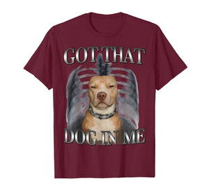 I Got That Dog in Me Funny Dog Meme Lovers Men Women T-Shirt