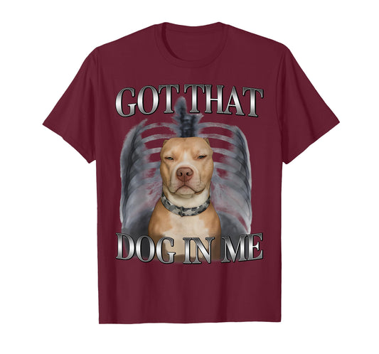 I Got That Dog in Me Funny Dog Meme Lovers Men Women T-Shirt