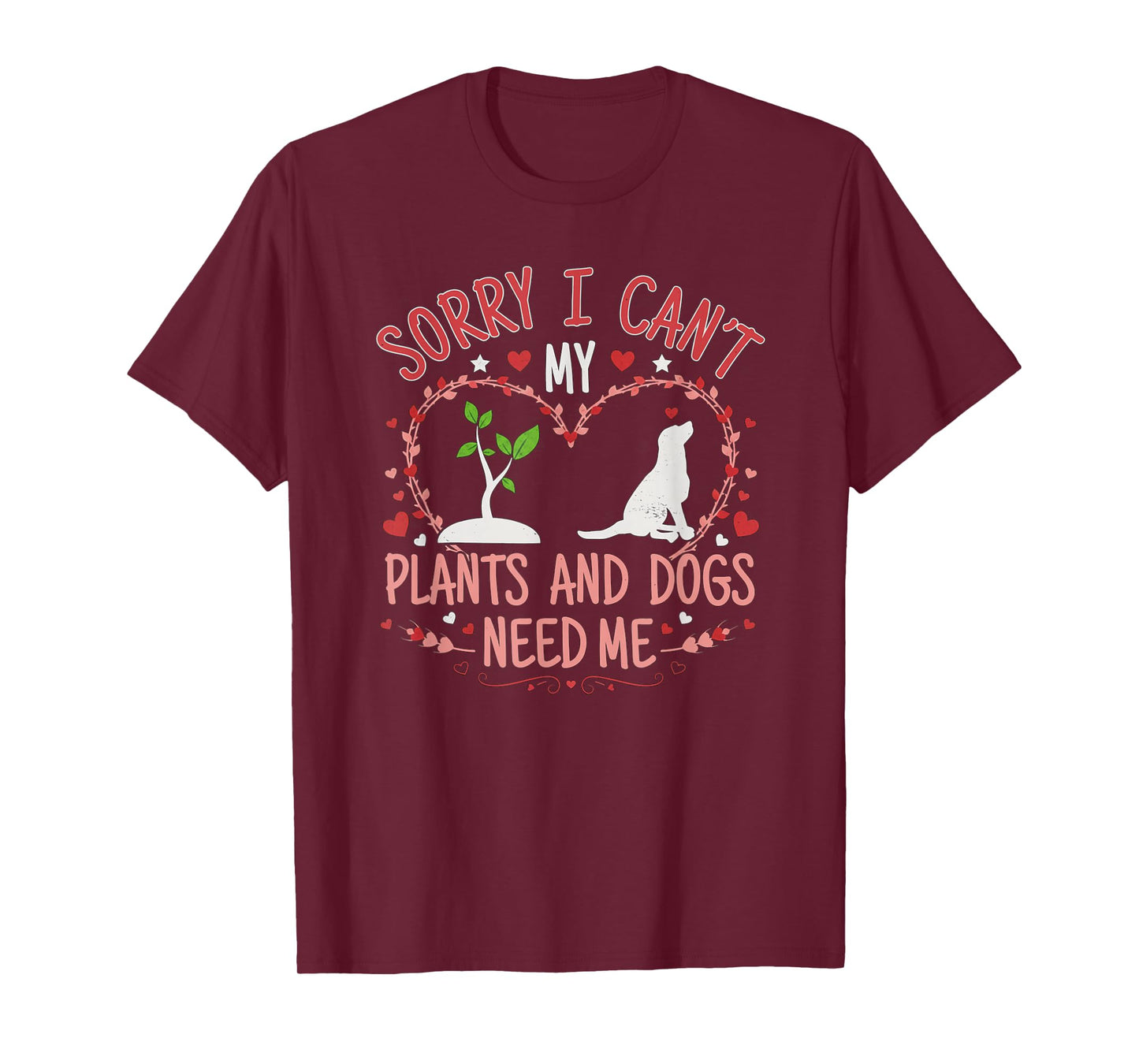 Sorry I Can't My Plants and Dogs Need Me Funny Gardening T-Shirt