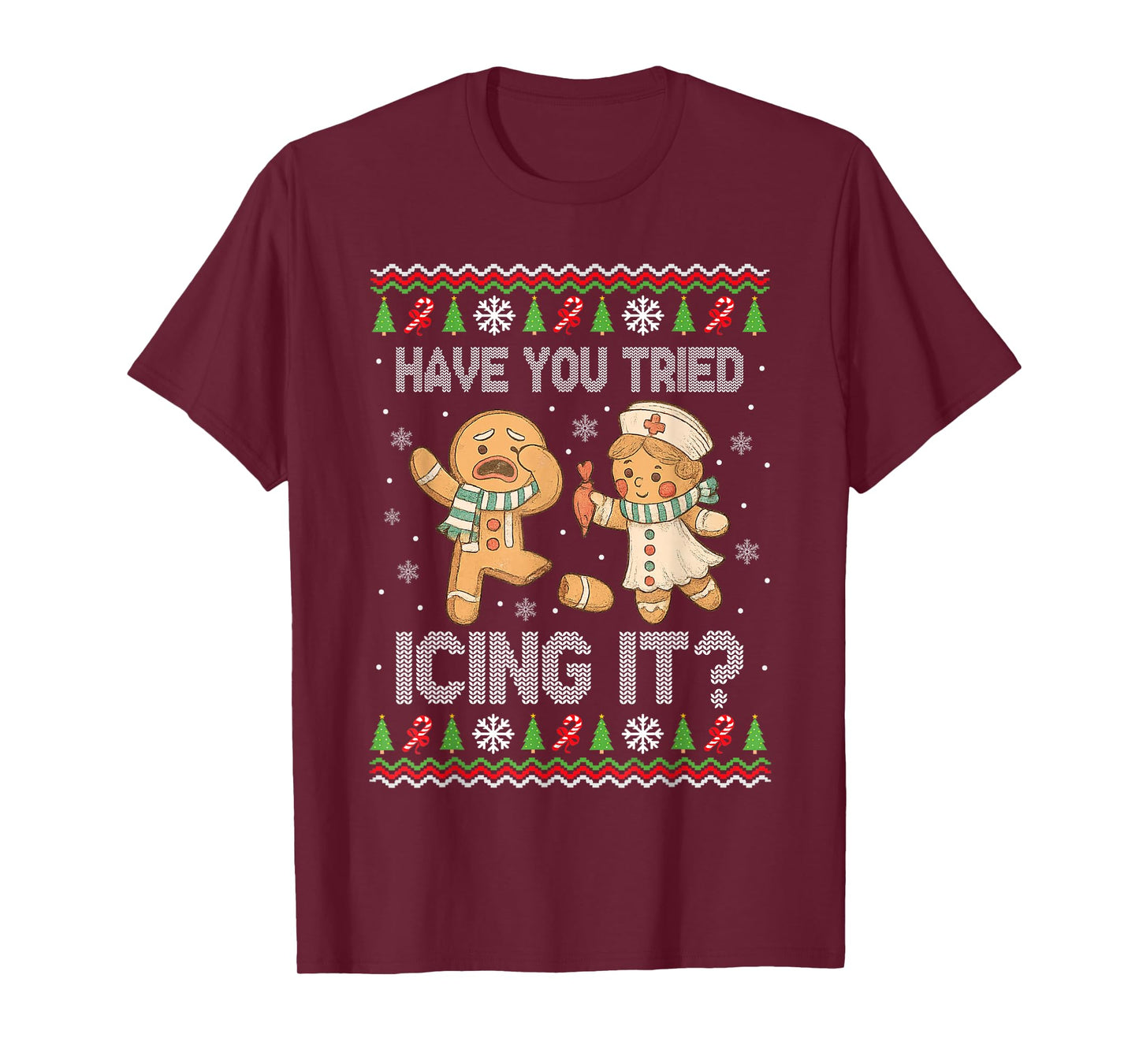 Have You Tried Icings It Gingerbread Nurse Ugly Christmas T-Shirt