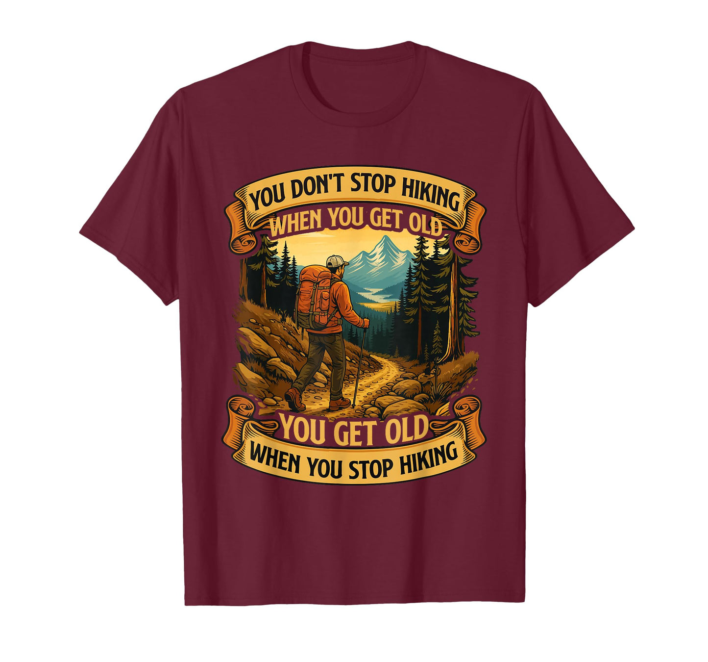 You Don't Stop Hiking When You Get Old - Hiker Hiking T-Shirt