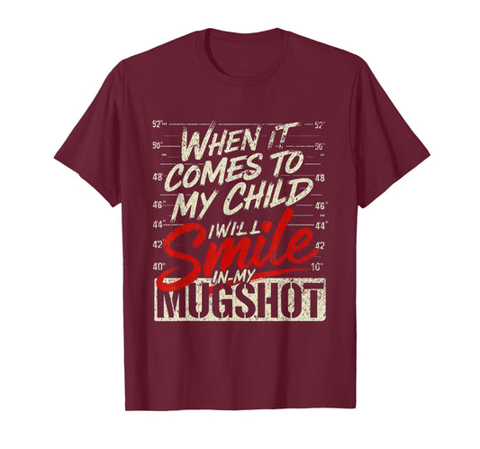 When It Comes to My Child I Will Smile in My Mugshot T-Shirt