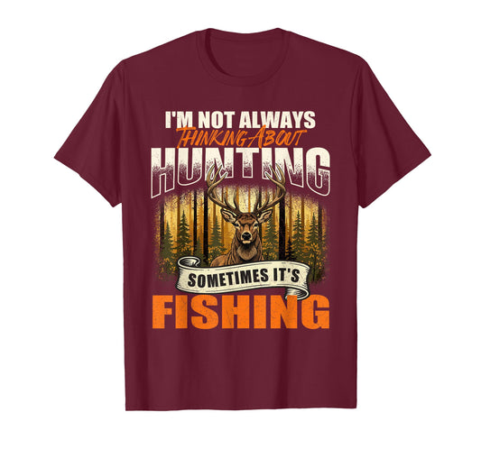 I'm Not Always Thinking About Hunting Sometimes It's Fishing T-Shirt