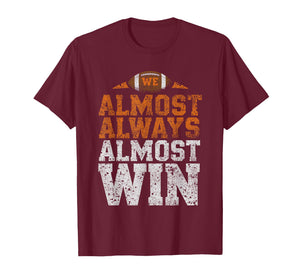 We Almost Always Almost Win, Funny Football Fans T-Shirt