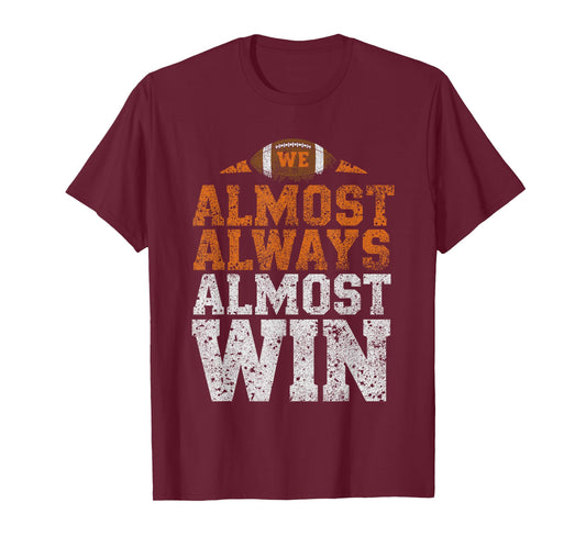 We Almost Always Almost Win, Funny Football Fans T-Shirt