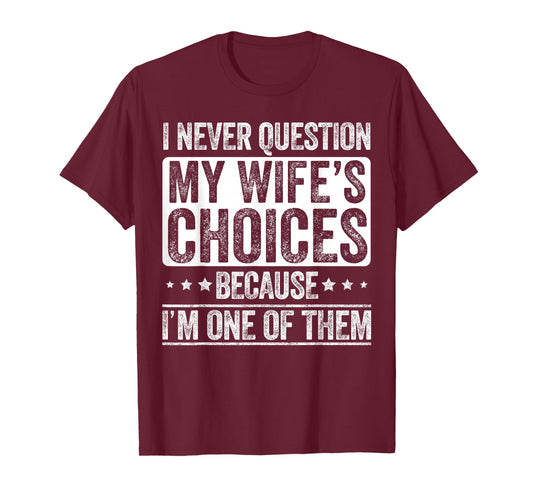 I Never Question My Wife's Choices Marriage Funny Husband T-Shirt