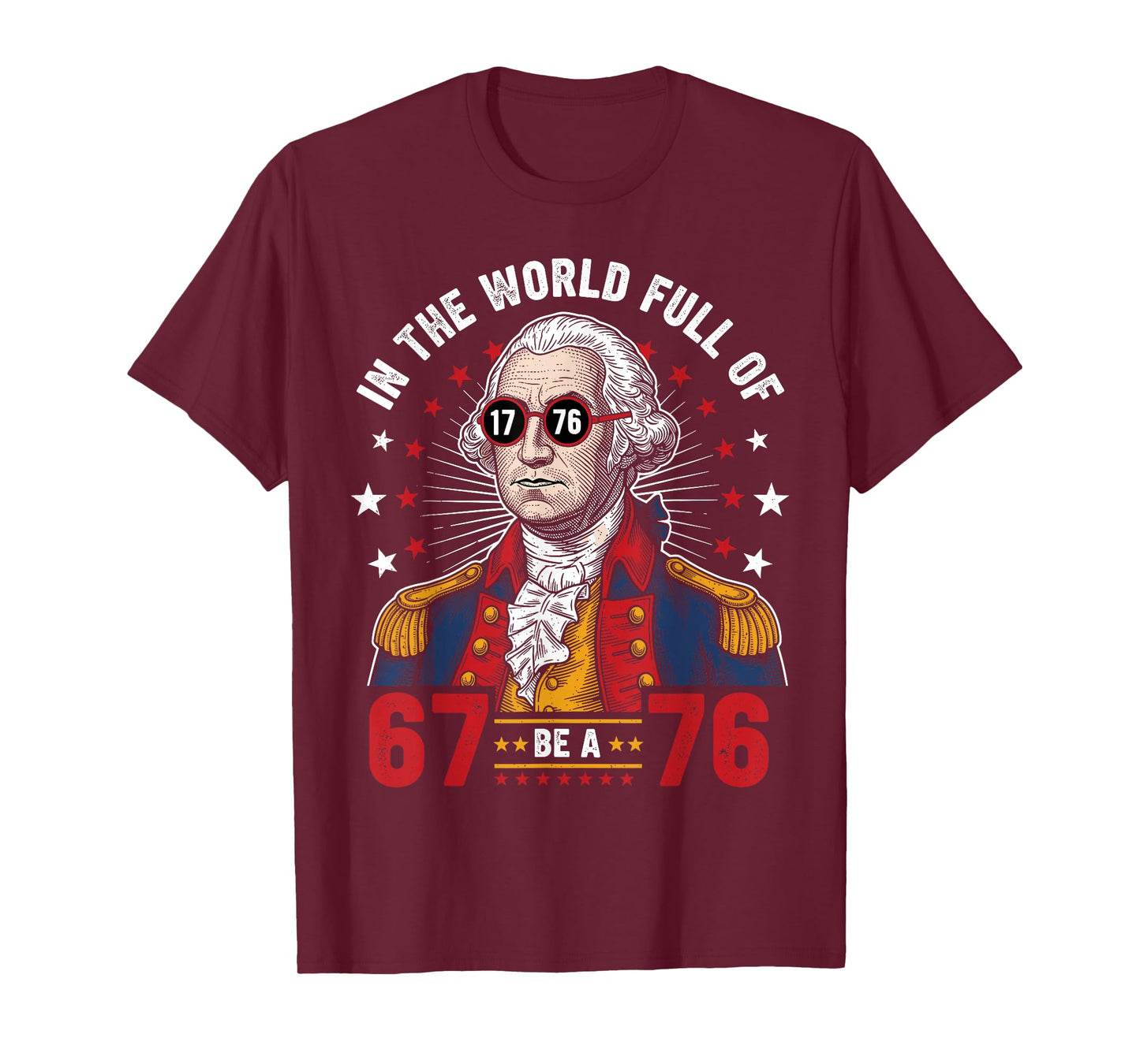 George Washington in The World Full of 67 to Be A 76 67 Meme T-Shirt