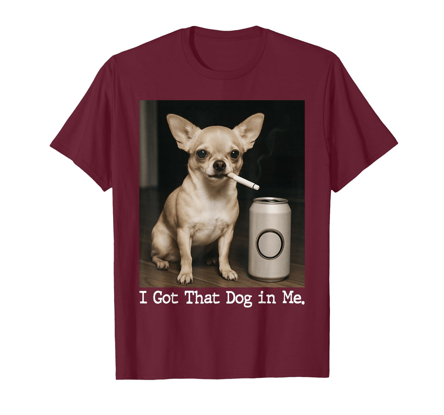 I Got That Dog in Me Funny Dog Chihuahua for Men Women T-Shirt
