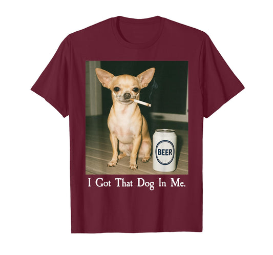 I Got That Dog in Me Funny Chihuahua Smoking Beer Meme T-Shirt