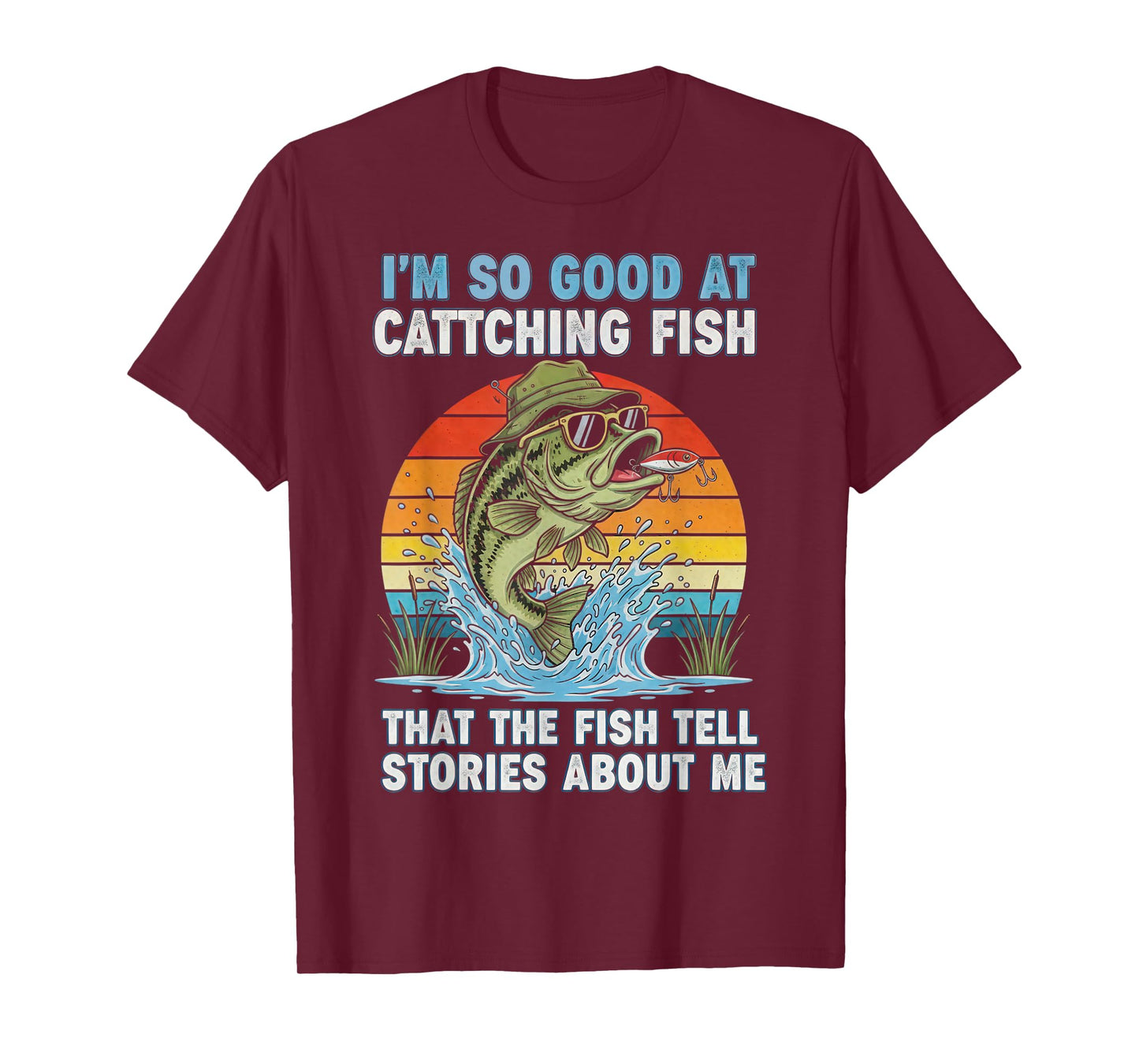 I'm So Good at Catching Fish That The Fish Tell Stories T-Shirt