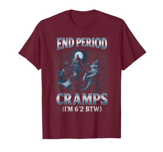 End Period Cramps I'm 6'2 BTW Funny Alpha Wolf Cringe Meme T-Shirt