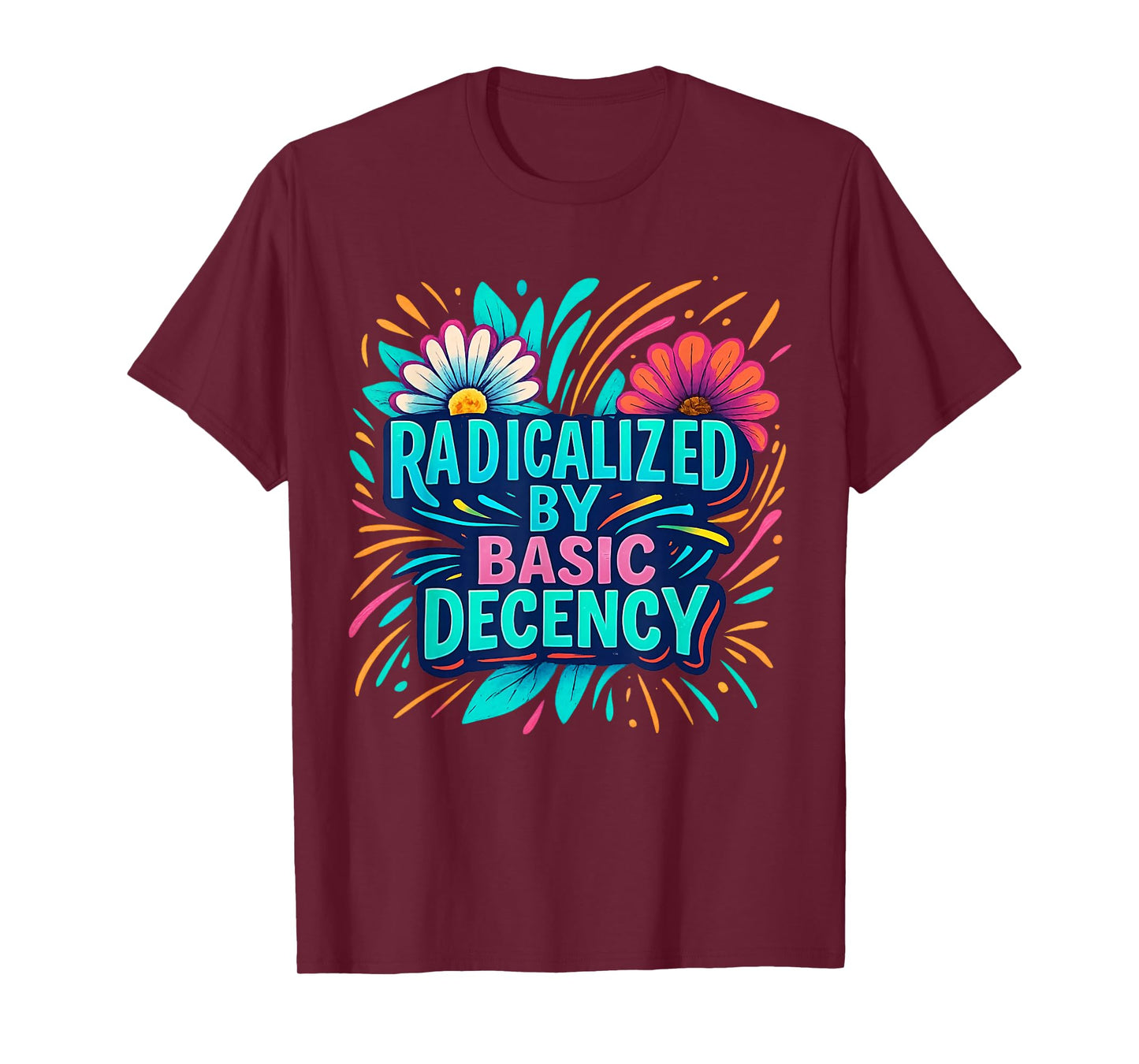 Radicalized by Basic Decency Floral Positive Message T-Shirt