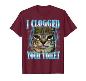 I Clogged Your Toilet Funny Cat War Meme Brainrot T-Shirt