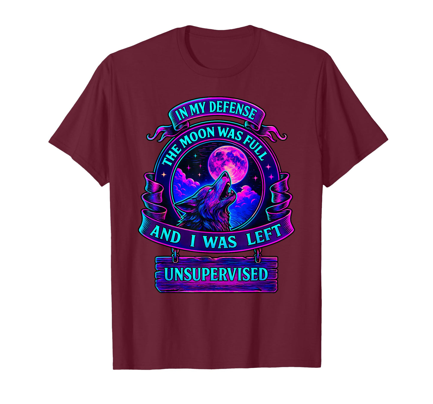in My Defense The Moon was Full and I was Left Unsupervised T-Shirt