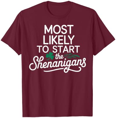 Most Likely to Start The Shenanigans Saint Patrick’s Day T-Shirt - T-Shirt | Maroon