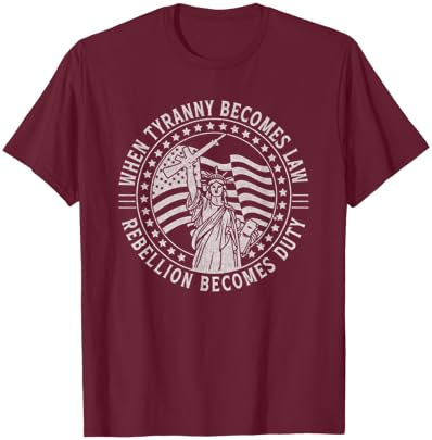 When Tyranny Becomes Law Rebellion Becomes Duty Liberty Art T-Shirt - T-Shirt | Maroon